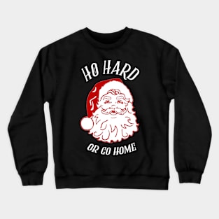 Ho Hard Or Go Home Crewneck Sweatshirt